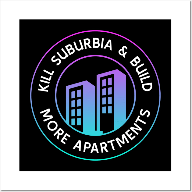 Kill Suburbia And Build More Apartments - Urban Planning Wall Art by Football from the Left